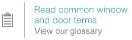 Find common window and door terms View our glossary